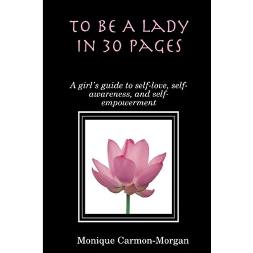 To Be A Lady In 30 Pages; A girl's guide to self-love, self-awareness, and self empowerment