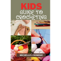 Kids Crocheting Guide: Crochet Book for Beginners Kids
