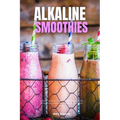 Alkaline Smoothies: A Beginner's Guide for Women on Managing Weight Loss and Increasing Energy Through Alkaline Smoothies, With Curated Recipes