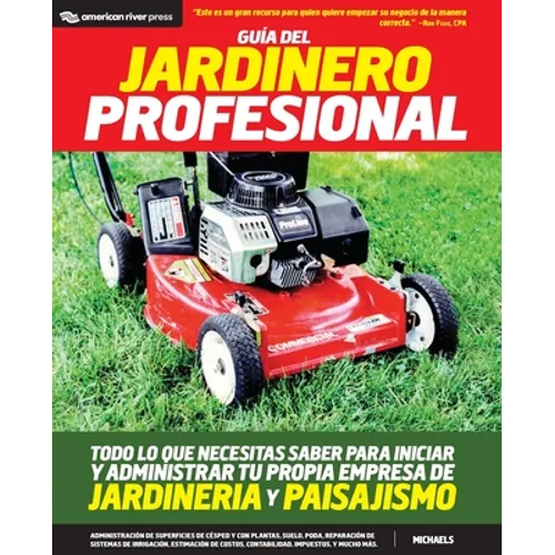 Guia del jardinero profesional: Todo lo que necesitas saber para iniciar y administrar tu propia empresa de jardineria y paisajismo