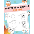 How to Draw Animals For Kids: A Fun and Simple Step-by-Step Drawing and Activity Book for Kids - A Great book for toddlers, kindergarten, preschool
