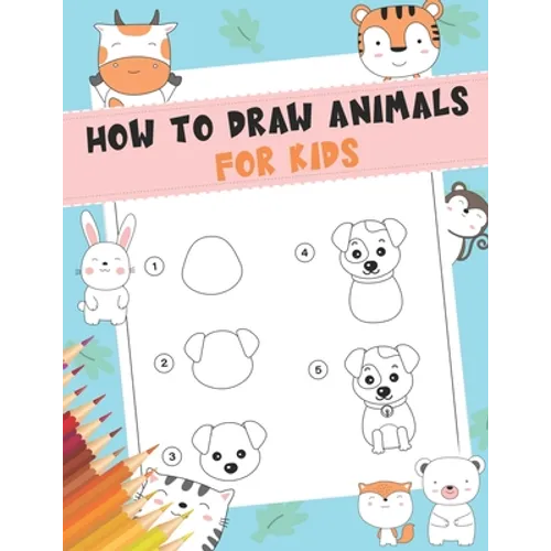 How to Draw Animals For Kids: A Fun and Simple Step-by-Step Drawing and Activity Book for Kids - A Great book for toddlers, kindergarten, preschool