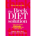 The Beck Diet Solution: Train Your Brain to Think Like a Thin Person