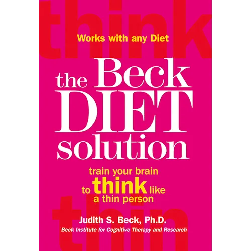 The Beck Diet Solution: Train Your Brain to Think Like a Thin Person