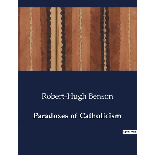 Paradoxes of Catholicism: Exploring the Dual Nature of Catholicism: Paradoxes of Faith and Practice