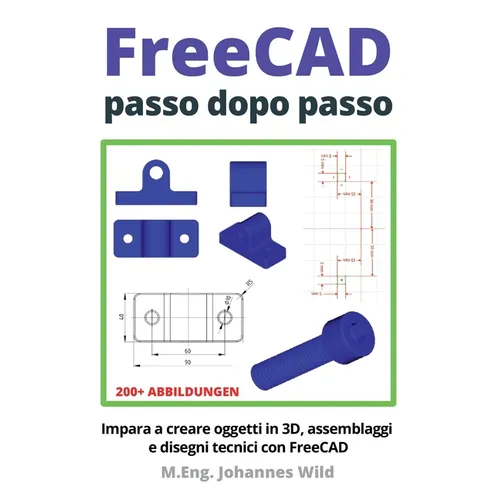 FreeCAD passo dopo passo: Impara a creare oggetti in 3D, assemblaggi e disegni tecnici con FreeCAD - Paperback