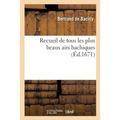 Recueil de Tous Les Plus Beaux Airs Bachiques Avec Les Noms Des Autheurs Du Chant Et Des Paroles