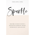 Sparkle: The Girl's Guide to Living a Deliciously Dazzling, Wildly Effervescent, Kick-Ass Life