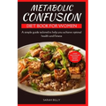 Metabolic Confusion Diet Book for Women: A simple guide with a 28-day meal plan tailored to help you achieve optimal health and fitness