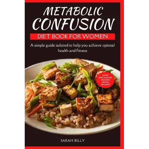 Metabolic Confusion Diet Book for Women: A simple guide with a 28-day meal plan tailored to help you achieve optimal health and fitness