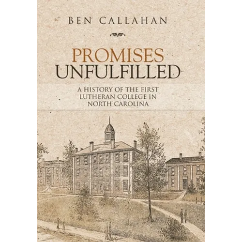 Promises Unfulfilled: A History of the First Lutheran College in North Carolina