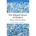 The Abbasid House of Wisdom: Between Myth and Reality