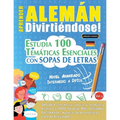 Aprender Alemán Divirtiéndose! - Nivel Avanzado: INTERMEDIO A DIFÍCIL - ESTUDIA 100 TEMÁTICAS ESENCIALES CON SOPAS DE LETRAS - VOL.1 - Descubra Cómo M