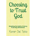 Choosing to Trust God: Breaking the Habit of Worry A 30 Day Devotional
