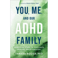 You, Me, and Our ADHD Family: Practical Steps to Cultivate Healthy Relationships