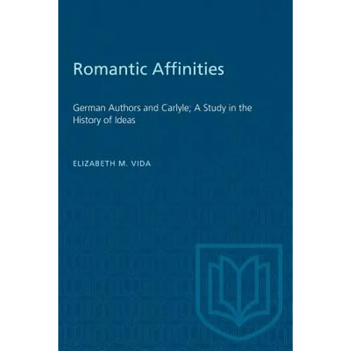 Romantic Affinities: German Authors and Carlyle; A Study in the History of Ideas