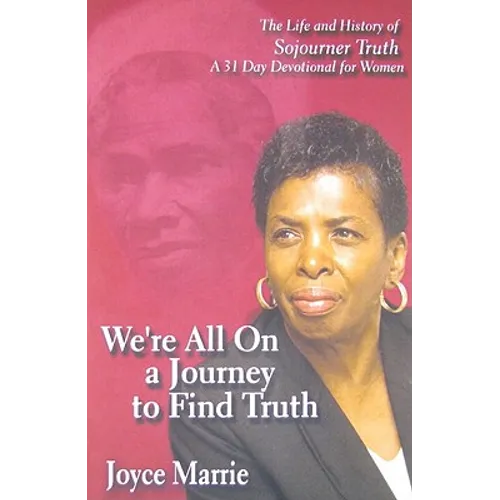 We're All On a Journey to Find Truth: The Life and History of Sojourner Truth - 30 Day Devotlinal for Women
