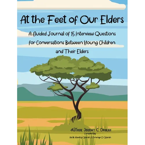 At the Feet of Our Elders: A Guided Journal of 15 Interview Questions for Conversations Between Young Children and Their Elders