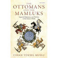 The Ottomans and the Mamluks: Imperial Diplomacy and Warfare in the Islamic World