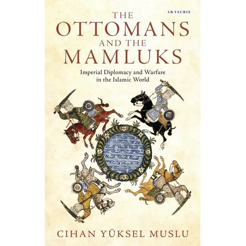 The Ottomans and the Mamluks: Imperial Diplomacy and Warfare in the Islamic World