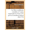 La Mère Confidente, Comédie En 3 Actes, Représentée Le 9 Mai 1735, Par Les Comédiens Italiens