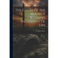 The Christ Of The Mount A Working Philosophy Of Life