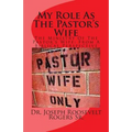 My Role As The Pastor's Wife: The Ministry Of The Pastor's Wife: From A Biblical Perspective