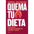 Quema Tu Dieta. Pierde Grasa Y Mejora Tu Rendimiento Con Rigor Y Ciencia / Burn Your Diet. Lose Fat and Improve Your Performance with Science and Disc