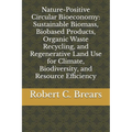 Nature-Positive Circular Bioeconomy: Sustainable Biomass, Biobased Products, Organic Waste Recycling, and Regenerative Land Use for Climate, Biodivers