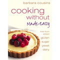 Cooking Without Made Easy: All recipes free from added gluten, sugar, yeast and dairy produce