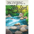 Discovering the Holy Spirit: Who the Holy Spirit Is and How He Is at Work in Our Lives Today