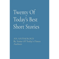 Twenty Of Today's Best Short Stories: AN ANTHOLOGY By Some Of Today's Finest Authors