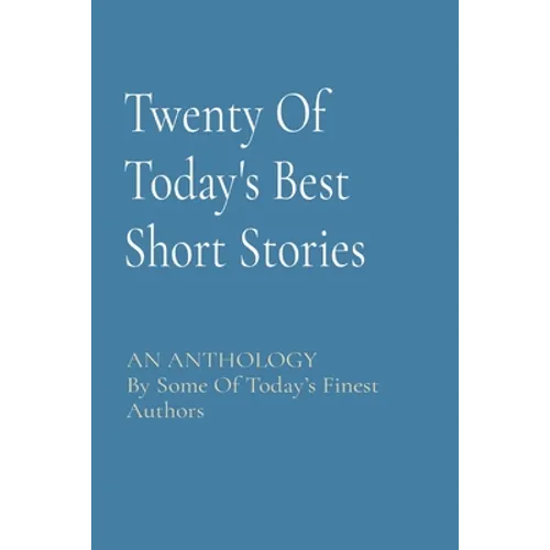 Twenty Of Today's Best Short Stories: AN ANTHOLOGY By Some Of Today's Finest Authors