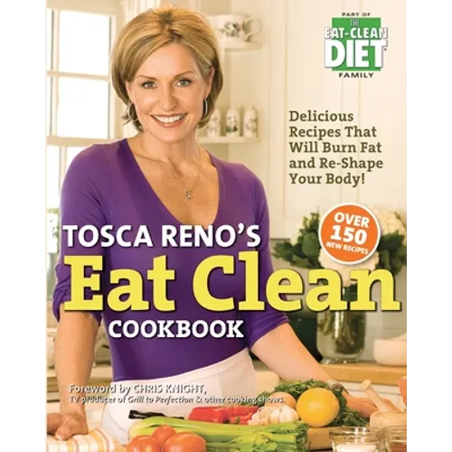 Tosca Reno's Eat Clean Cookbook: Delicious Recipes That Will Burn Fat and Re-Shape Your Body!