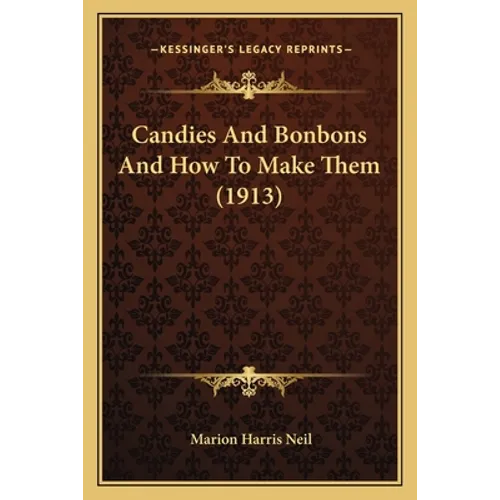 Candies And Bonbons And How To Make Them (1913)