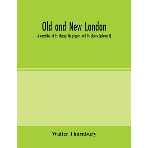 Old and new London; a narrative of its history, its people, and its places (Volume I)