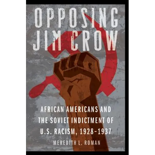 Opposing Jim Crow: African Americans and the Soviet Indictment of U.S. Racism, 1928-1937