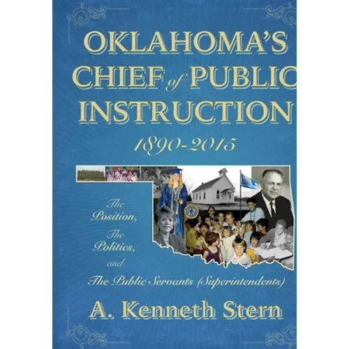 Oklahoma's Chiefs of Public Instruction 1890-2015: The Position, The Politics, and The Public Servants (Superintendents)