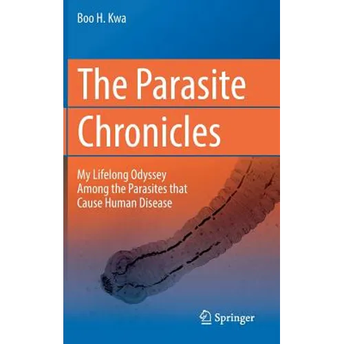 The Parasite Chronicles: My Lifelong Odyssey Among the Parasites That Cause Human Disease