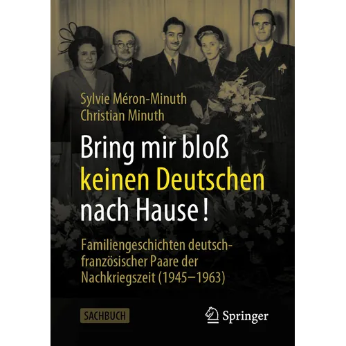 Bring Mir Bloß Keinen Deutschen Nach Hause!: Familiengeschichten Deutsch-Französischer Paare Der Nachkriegszeit (1945-1963)
