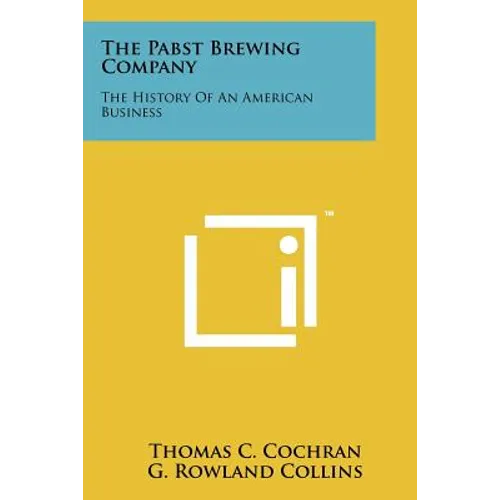 The Pabst Brewing Company: The History Of An American Business