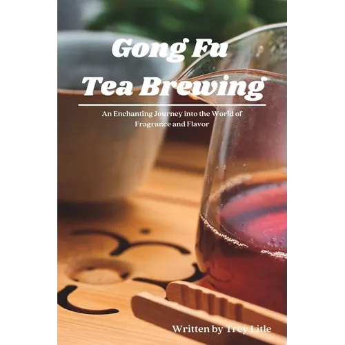 Gong Fu Tea Brewing: An Enchanting Journey into the World of Fragrance and Flavor