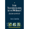 Is the Telecommunications Act of 1996 Broken?: If so, How Can We Fix it?