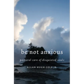 Be Not Anxious: Pastoral Care of Disquieted Souls