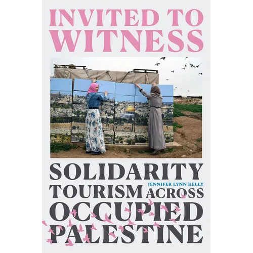 Invited to Witness: Solidarity Tourism Across Occupied Palestine