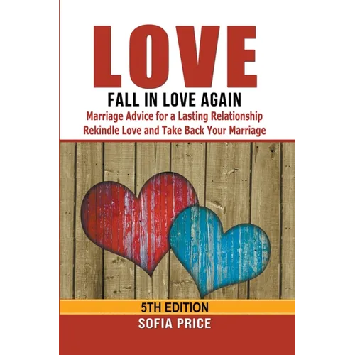 Love: Fall In Love Again: Marriage Advice for a Lasting Relationship - Rekindle Love and Take Back Your Marriage
