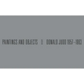 Donald Judd: 1957-1963: Paintings and Objects