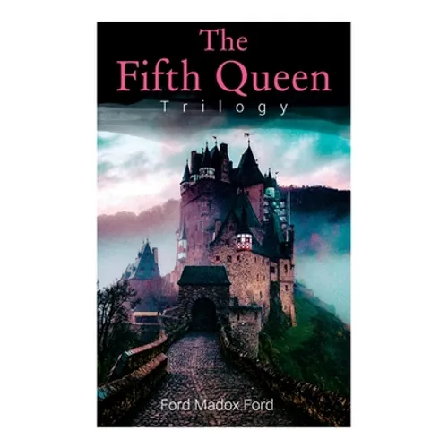 The Fifth Queen Trilogy: Rise and Fall of Katharine Howard: The Fifth Queen, Privy Seal & The Fifth Queen Crowned (Historical Novels)
