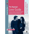 The Asperger Love Guide: A Practical Guide for Adults with Asperger's Syndrome to Seeking, Establishing and Maintaining Successful Relationship