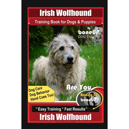 Irish Wolfhound Training Book for Dogs & Puppies By BoneUP DOG Training Dog Care, Dog Behavior, Hand Cues Too! Are You Ready to Bone Up? Easy Training